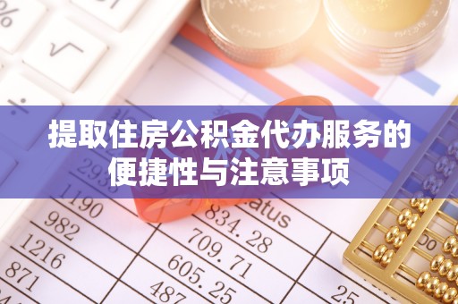 海门提取住房公积金代办服务的便捷性与注意事项