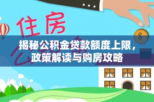 海门揭秘公积金贷款额度上限，政策解读与购房攻略