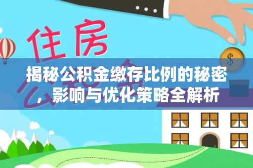 海门揭秘公积金缴存比例的秘密，影响与优化策略全解析