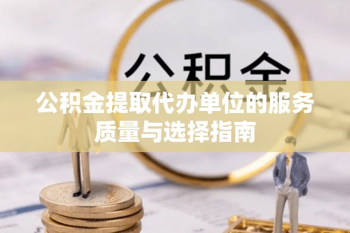 海门公积金提取代办单位的服务质量与选择指南