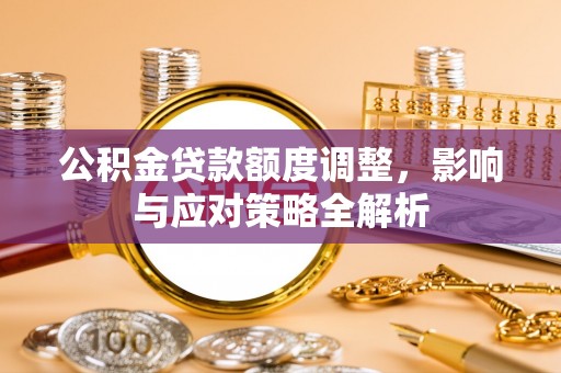 海门公积金贷款额度调整，影响与应对策略全解析