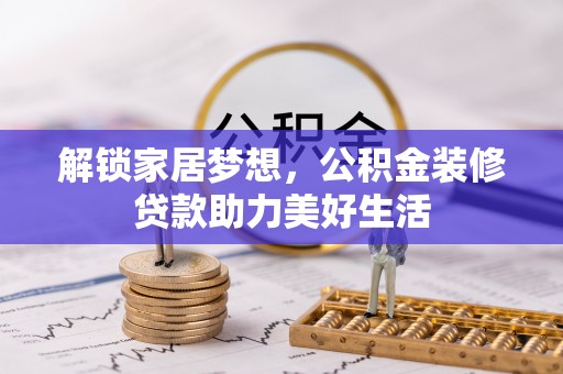 海门解锁家居梦想，公积金装修贷款助力美好生活