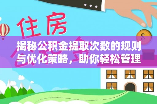 海门揭秘公积金提取次数的规则与优化策略，助你轻松管理财务