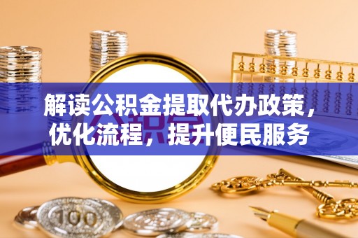 海门解读公积金提取代办政策，优化流程，提升便民服务