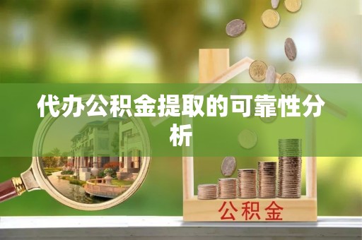 海门代办公积金提取的可靠性分析